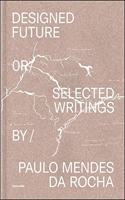 Designed Future or Selected Writings by Paulo Mendes da Rocha