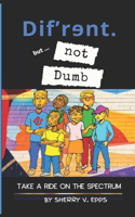 Dif'rɘnt but not Dumb: Take a Ride on the Spectrum(Dif'r?nt But Not Dumb)