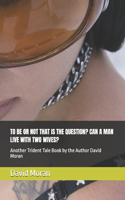 To Be or Not That Is the Question? Can a Man Live with Two Wives?