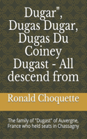 Dugar", Dugas Dugar, Dugas Du Coiney Dugast - All descend from