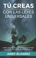 Tú Creas con las Leyes Universales