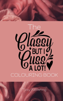 The Classy But I Cuss A Lot! Colouring Book