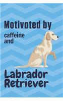 Motivated by caffeine and Labrador Retriever: For Labrador Retriever Dog Fans