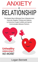 Anxiety in Relationship: The Easiest Way to Eliminate Fear of Abandonment, Insecurity, Negative Thinking and Jealousy to Overcome Couple Conflicts and Improve Communication 