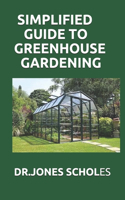 Simplified Guide to Greenhouse Gardening