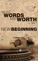 What Words Are Worth Vol 1. New Beginning