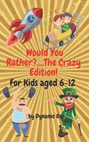 Would You Rather?....The Crazy Edition!!! For Kids aged 6-12