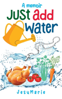 Just Add Water: a Memoir