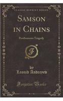 Samson in Chains: Posthumous Tragedy (Classic Reprint)