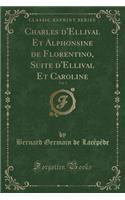 Charles d'Ellival Et Alphonsine de Florentino, Suite d'Ellival Et Caroline, Vol. 1 (Classic Reprint)