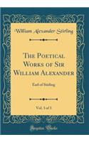 The Poetical Works of Sir William Alexander, Vol. 3 of 3: Earl of Stirling (Classic Reprint)