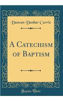 A Catechism of Baptism (Classic Reprint)