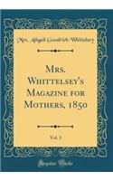 Mrs. Whittelsey's Magazine for Mothers, 1850, Vol. 1 (Classic Reprint)