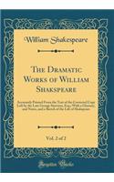 The Dramatic Works of William Shakspeare, Vol. 2 of 2: Accurately Printed from the Text of the Corrected Copy Left by the Late George Steevens, Esq.; With a Glossary, and Notes, and a Sketch of the Life of Shakspeare (Classic Reprint): Accurately Printed from the Text of the Corrected Copy Left by the Late George Steevens, Esq.; With a Glossary, and Notes, and a Sketch of the Life 