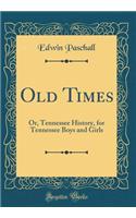 Old Times: Or, Tennessee History, for Tennessee Boys and Girls (Classic Reprint): Or, Tennessee History, for Tennessee Boys and Girls (Classic Reprint)