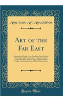 Art of the Far East: Decorated and Single-Color Porcelains, Semi-Precious Mineral Carvings, Bronzes and Cloisonnï¿½ Enamels, Lacquer Furniture, Chinese Rugs, and a Superb and Unique Ming Brocade from the Jï¿½ho Winter Palace (Classic Reprint): Decorated and Single-Color Porcelains, Semi-Precious Mineral Carvings, Bronzes and Cloisonnï¿½ Enamels, Lacquer Furniture, Chinese Rugs, and a Super