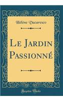 Le Jardin Passionné (Classic Reprint)