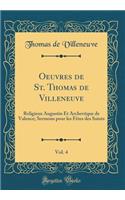 Oeuvres de St. Thomas de Villeneuve, Vol. 4: Religieux Augustin Et Archevêque de Valence; Sermons pour les Fêtes des Saints (Classic Reprint)