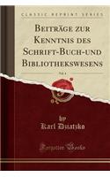 BeitrÃ¤ge Zur Kenntnis Des Schrift-Buch-Und Bibliothekswesens, Vol. 4 (Classic Reprint)