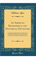 An American Biographical and Historical Dictionary: Containing an Account of the Lives, Characters, and Writings of the Most Eminent Persons in North America from Its First Settlement, and a Summary of the History of the Several Colonies and of the: Containing an Account of the Lives, Characters, and Writings of the Most Eminent Persons in North America from Its First Settlement, and a Summary o