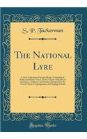 The National Lyre: A New Collection of Sacred Music, Consisting of Psalm and Hymn Tunes, with a Choice Selection of Sentences, Anthems, and Chants; Designed for the Use of Choirs, Congregations, and Singing Schools (Classic Reprint): A New Collection of Sacred Music, Consisting of Psalm and Hymn Tunes, with a Choice Selection of Sentences, Anthems, and Chants; Designed for the Us