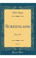 Screenland, Vol. 11: May, 1925 (Classic Reprint): May, 1925 (Classic Reprint)