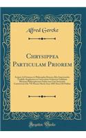 Chrysippea Particulam Priorem: Scripsit Ad Summos in Philosophia Honores Rite Impetrandos Tradidit Amplissimo in Universitate Fridericia Guilelmia Rhenana Philosophorum Ordini una Cum Sententiis Controversis Die VII Mensis Martii Anni 1885 Hora XII