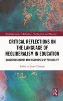 Critical Reflections on the Language of Neoliberalism in Education: Dangerous Words and Discourses of Possibility(Routledge Studies in Education, Neoliberalism, and Marxism)
