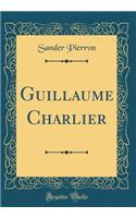 Guillaume Charlier (Classic Reprint)
