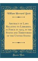 Abstract of Laws Relating to Libraries, in Force in 1915, in the States and Territories of the United States (Classic Reprint)