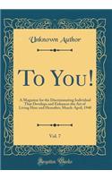 To You!, Vol. 7: A Magazine for the Discriminating Individual That Develops and Enhances the Art of Living Here and Hereafter; March-April, 1940 (Classic Reprint)