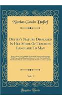 Dufief's Nature Displayed In Her Mode Of Teaching Language To Man, Vol. 1: Being a New And Infallible Method Of Acquiring Languages With Unparalleled Rapidity; Deduced From The Analysis Of The Human Mind, And Consequently Suited To Every Capacity