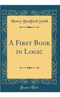 A First Book in Logic (Classic Reprint)