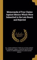 Memoranda of Four Claims Against Mexico Which Were Submitted to the Late Board, and Rejected