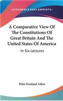 A Comparative View Of The Constitutions Of Great Britain And The United States Of America