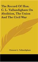 The Record Of Hon. C. L. Vallandigham On Abolition, The Union And The Civil War