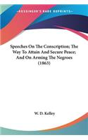 Speeches On The Conscription; The Way To Attain And Secure Peace; And On Arming The Negroes (1863)
