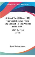 Short Tariff History Of The United States From The Earliest To The Present Time, Part I
