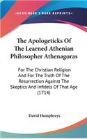The Apologeticks Of The Learned Athenian Philosopher Athenagoras: For The Christian Religion And For The Truth Of The Resurrection Against The Skeptics And Infidels Of That Age (1714)(English)