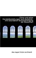 China Und Seine Handelsbeziehungen Zum Auslande, Mit Besonderer Bera1/4cksichtigung Der Deutschen