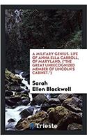 Military Genius. Life of Anna Ella Carroll, of Maryland, (the Great Unrecognized Member of Lincoln's Cabinet.)