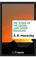 THE WORD OF THE CROSS, AND OTHER SERMONS