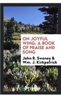 On Joyful Wing: A Book of Praise and Song