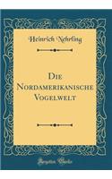 Die Nordamerikanische Vogelwelt (Classic Reprint)