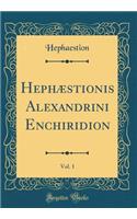 HephÃ¦stionis Alexandrini Enchiridion, Vol. 1 (Classic Reprint)