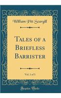 Tales of a Briefless Barrister, Vol. 1 of 3 (Classic Reprint)