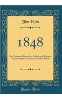 1848: Der Vorkampf Deutscher Einheit und Freiheit, Erinnerungen, Urkunden, Berichte, Briefe (Classic Reprint)