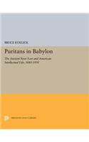 Puritans in Babylon: The Ancient Near East and American Intellectual Life, 1880-1930(Princeton Legacy Library)
