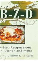 Easy as A-B-Z-D: Step-By-Step Recipes from an Italian Kitchen and More