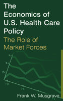 Economics of U.S. Health Care Policy: The Role of Market Forces